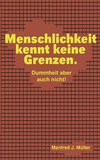 Cover image for Menschlichkeit kennt keine Grenzen.: Dummheit aber auch nicht!