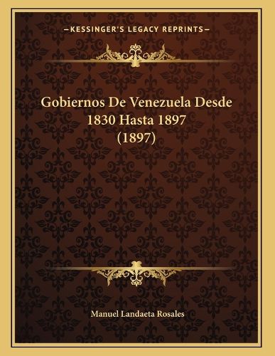 Cover image for Gobiernos de Venezuela Desde 1830 Hasta 1897 (1897)