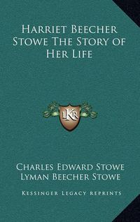 Cover image for Harriet Beecher Stowe the Story of Her Life