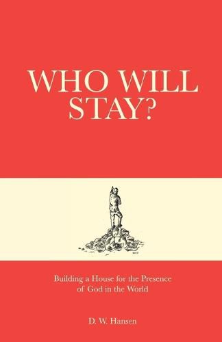 Cover image for Who Will Stay?: Building a House for the Presence of God in the World