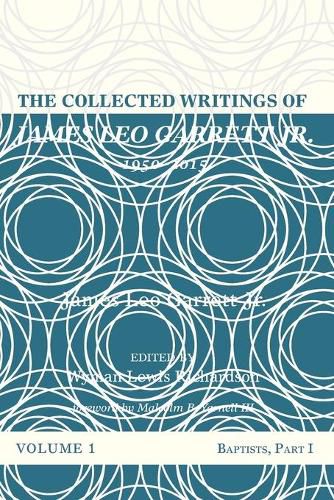 The Collected Writings of James Leo Garrett Jr., 1950-2015: Volume One: Baptists, Part I