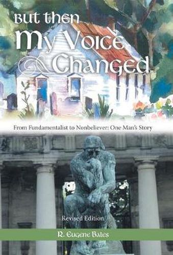 Cover image for But Then My Voice Changed: From Fundamentalist to Nonbeliever: One Man's Story