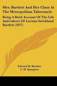 Cover image for Mrs. Bartlett and Her Class at the Metropolitan Tabernacle: Being a Brief Account of the Life and Labors of Lavinia Strickland Bartlett (1877)