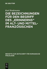 Cover image for Die Bezeichnungen Fur Den Begriff Des Erinnerns Im Alt- Und Mittelfranzoesischen: Eine Synchronisch-Diachronische Untersuchung