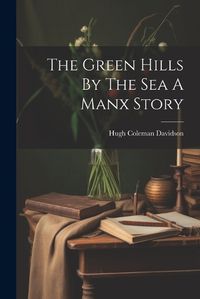 Cover image for The Green Hills By The Sea A Manx Story