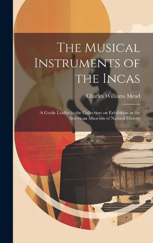 Cover image for The Musical Instruments of the Incas; a Guide Leaflet to the Collection on Exhibition in the American Museum of Natural History