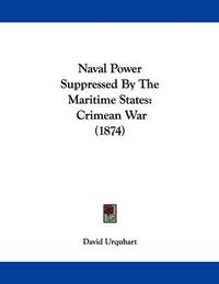 Cover image for Naval Power Suppressed by the Maritime States: Crimean War (1874)