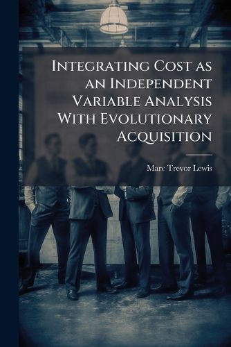 Cover image for Integrating Cost as an Independent Variable Analysis With Evolutionary Acquisition