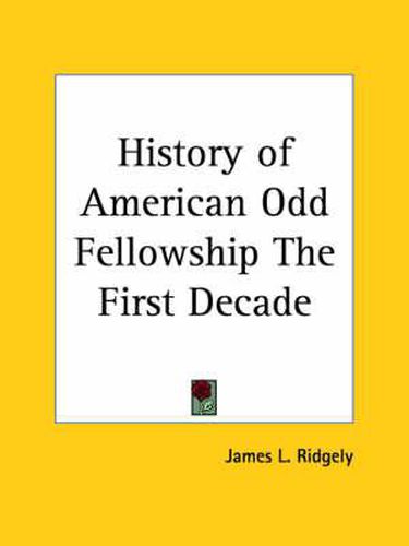 Cover image for History of American Odd Fellowship the First Decade (1878)