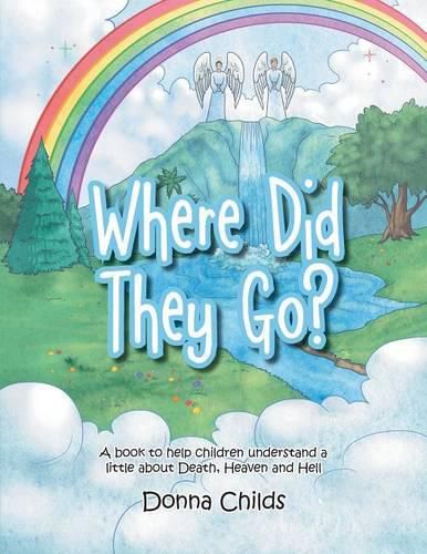 Cover image for Where Did They Go?: A book to help children understand a little about Death, Heaven and Hell