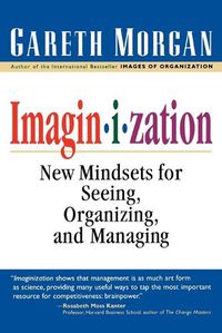 Cover image for Imaginization: New Mindsets for Seeing, Organizing, and Managing