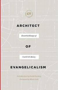 Cover image for Architect of Evangelicalism: Essential Essays of Carl F. H. Henry