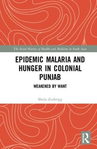 Cover image for Epidemic Malaria and Hunger in Colonial Punjab: Weakened by Want