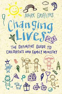 Cover image for Changing Lives: The essential guide to ministry with children and families