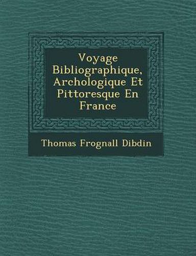 Voyage Bibliographique, Arch Ologique Et Pittoresque En France