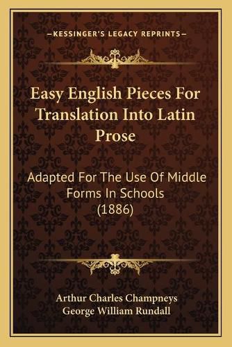 Easy English Pieces for Translation Into Latin Prose: Adapted for the Use of Middle Forms in Schools (1886)