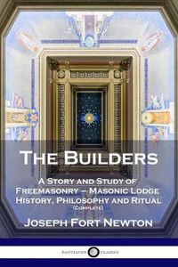 Cover image for The Builders: A Story and Study of Freemasonry - Masonic Lodge History, Philosophy and Ritual (Complete)