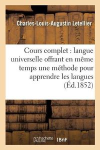 Cover image for Cours Complet de Langue Universelle: Offrant En Meme Temps Une Methode Pour Apprendre: Les Langues, Et Pour Comparer Toutes Les Litteratures Mortes Et Vivantes. Radicaux