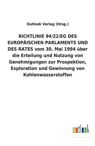 RICHTLINIE 94/22/EG DES EUROPAEISCHEN PARLAMENTS UND DES RATES vom 30. Mai 1994 uber die Erteilung und Nutzung von Genehmigungen zur Prospektion, Exploration und Gewinnung von Kohlenwasserstoffen