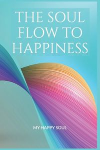 Cover image for The Soul Flow to Happiness