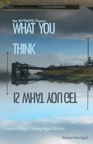 Cover image for The WYTIWYG Theory: A book about Thought, Thinking, Magic and Miracles