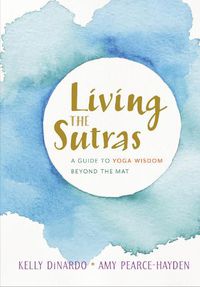 Cover image for Living the Sutras: A Guide to Yoga Wisdom beyond the Mat