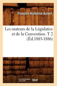 Cover image for Les Orateurs de la Legislative Et de la Convention. T 2 (Ed.1885-1886)