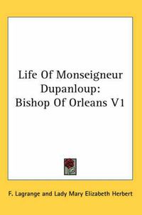 Cover image for Life of Monseigneur Dupanloup: Bishop of Orleans V1