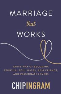 Cover image for Marriage That Works: God's Way of Becoming Spiritual Soul Mates, Best Friends, and Passionate Lovers