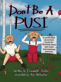 Cover image for Don't Be a Pusi: A Politically Incorrect Book for Entitled Teens and Their Traumatized Parents.