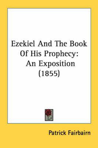 Cover image for Ezekiel and the Book of His Prophecy: An Exposition (1855)