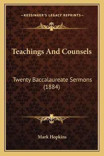 Cover image for Teachings and Counsels: Twenty Baccalaureate Sermons (1884)