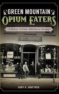 Cover image for Green Mountain Opium Eaters: A History of Early Addiction in Vermont