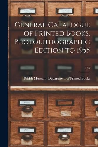 Cover image for General Catalogue of Printed Books. Photolithographic Edition to 1955; 145