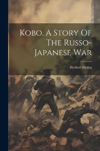 Kobo, A Story Of The Russo-japanese War