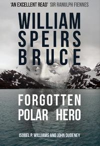 Cover image for William Speirs Bruce: Forgotten Polar Hero