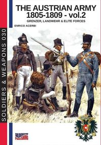 Cover image for The Austrian army 1805-1809 - vol. 2: Grenzer, Landwher E elite forces