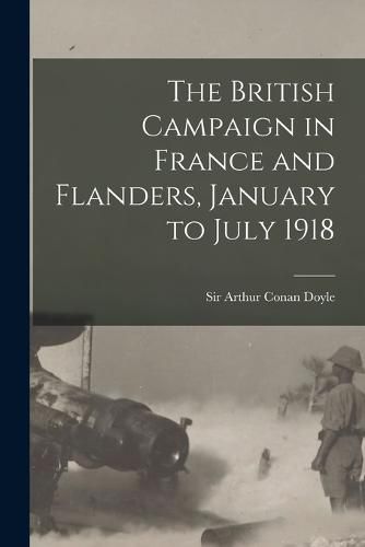 Cover image for The British Campaign in France and Flanders, January to July 1918