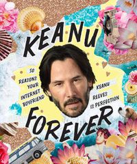 Cover image for Keanu Forever: 50 reasons your internet boyfriend Keanu Reeves is perfection