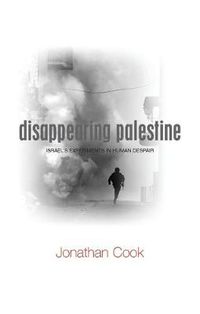 Cover image for Disappearing Palestine: Israel's Experiments in Human Despair