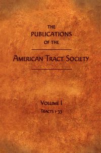 Cover image for The Publications of the American Tract Society: Volume I