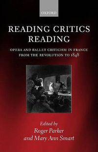 Cover image for Reading Critics Reading: Opera and Ballet Criticism in France from the Revolution to 1848