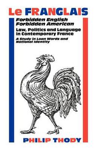 Cover image for Franglais, Le: Forbidden English, Forbidden American - Law, Politics and Language in Contemporary France
