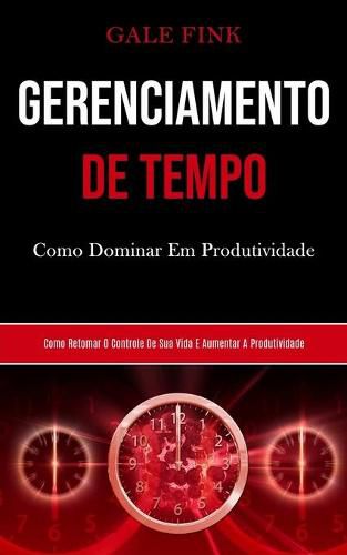 Cover image for Gerenciamento De Tempo: Como dominar em produtividade (Como retomar o controle de sua vida e aumentar a produtividade)