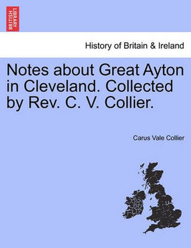 Cover image for Notes about Great Ayton in Cleveland. Collected by REV. C. V. Collier.