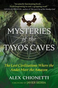Cover image for Mysteries of the Tayos Caves: The Lost Civilizations Where the Andes Meet the Amazon