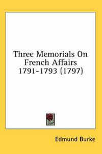 Cover image for Three Memorials on French Affairs 1791-1793 (1797)