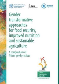Cover image for Gender transformative approaches for food security, improved nutrition and sustainable agriculture: a compendium of fifteen good practices