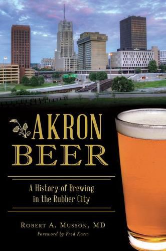 Cover image for Akron Beer: A History of Brewing in the Rubber City