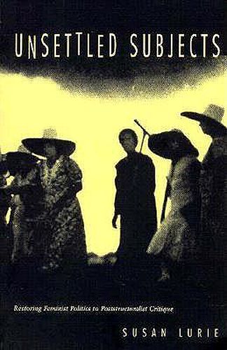 Cover image for Unsettled Subjects: Restoring Feminist Politics to Poststructuralist Critique